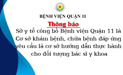 Sở y tế công bố Bệnh viện Quận 11 là  Cơ sở khám bệnh, chữa bệnh đáp ứng yêu cầu là cơ sở hướng dẫn thực hành cho đối tượng bác sĩ y khoa